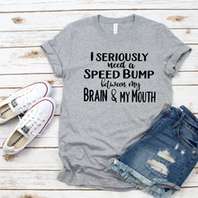 Load image into Gallery viewer, I need a Speed Bump between my brain and mouth Shirt
