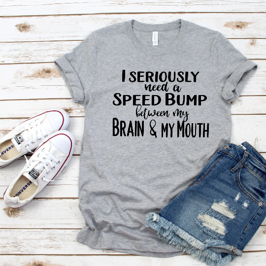 I need a Speed Bump between my brain and mouth Shirt