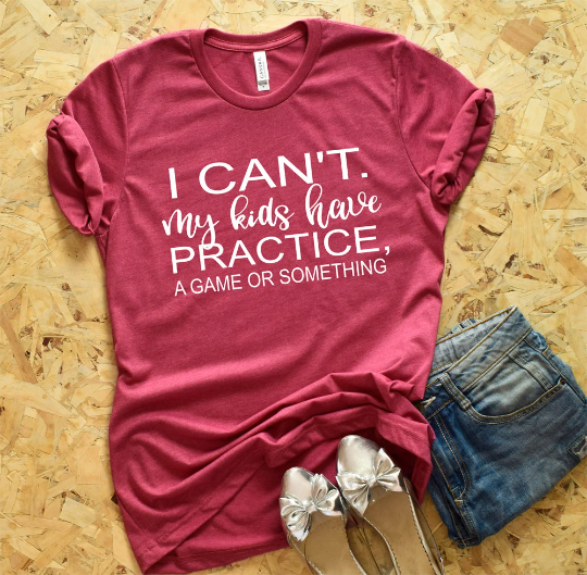 I can't kids have practice Shirt