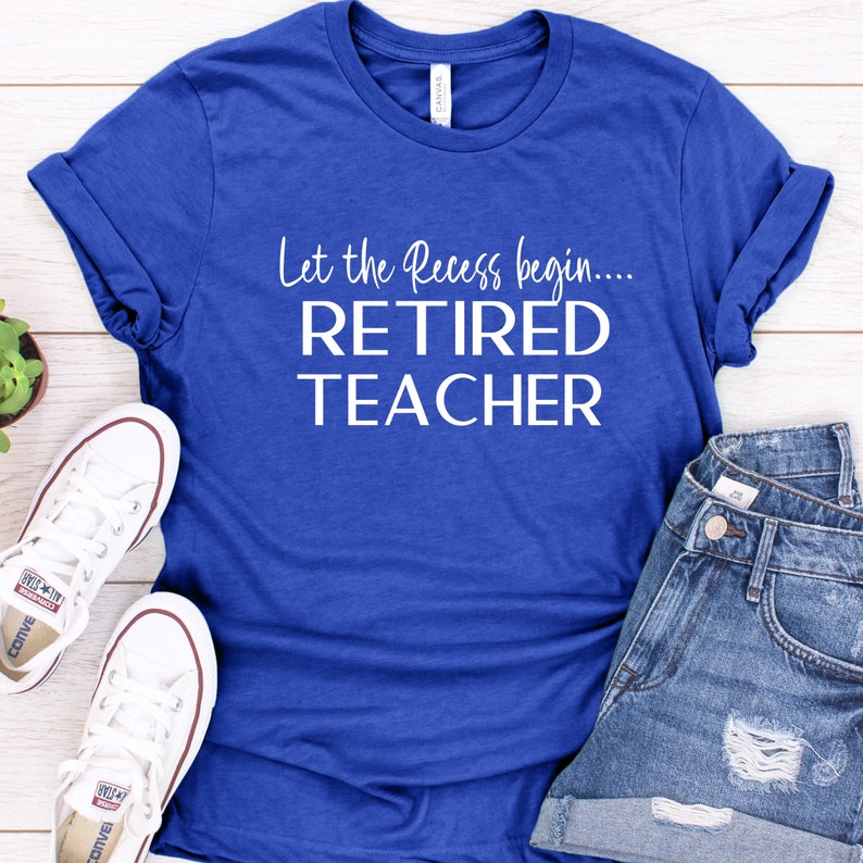 Let The Recess Begin - Retired Teacher Shirt