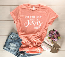 Load image into Gallery viewer, Why y&#39;all tryin to test the Jesus in me Shirt - Christian Shirt
