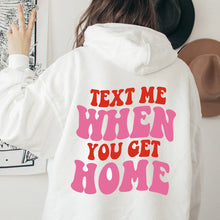 Load image into Gallery viewer, Text me when you get home Hoodie
